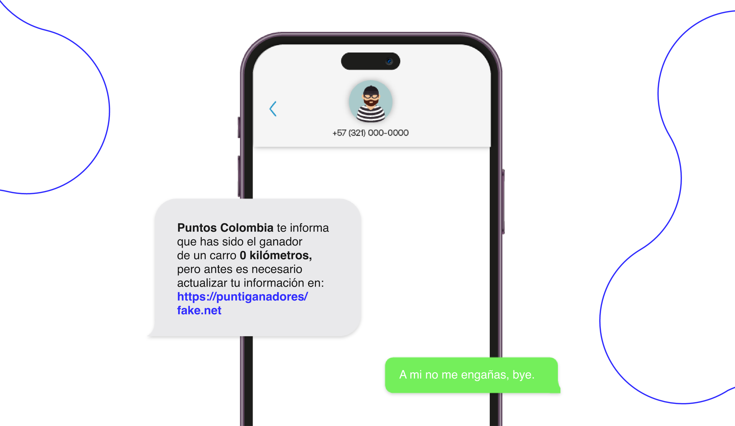 Mesaneje a tu celular. Puntos Colombia te informa que has sido el ganador de un carro 0 kilómetros, pero antes es necesario actualizar tu información en: https://puntiganadores/fake.net. A mi no me engañas, bye.